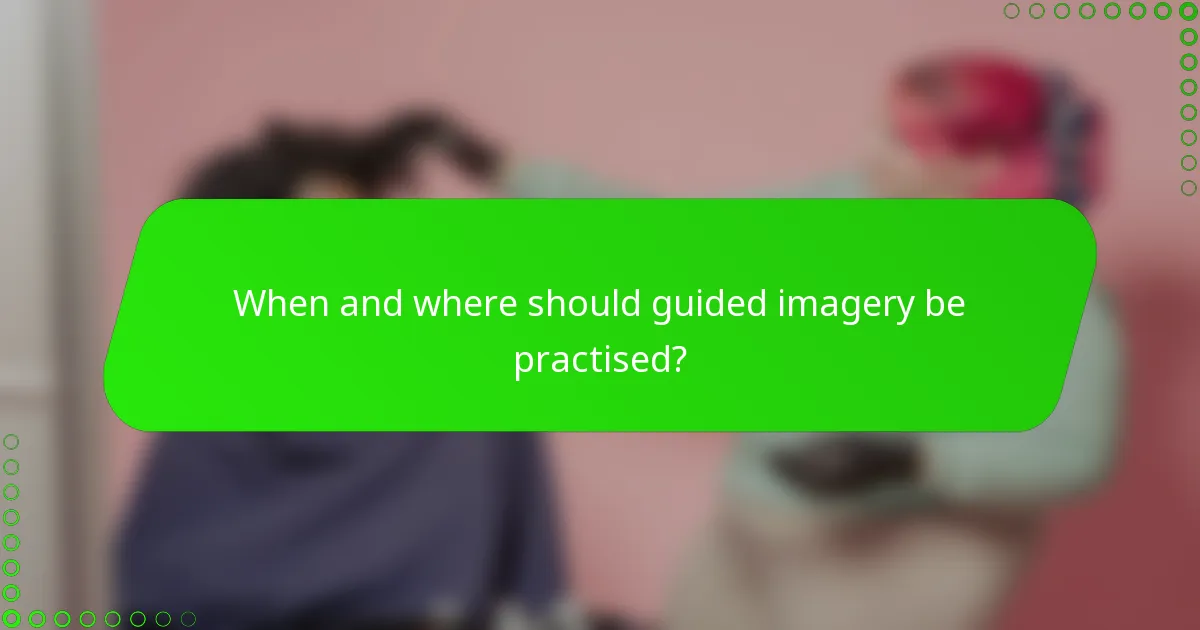When and where should guided imagery be practised?