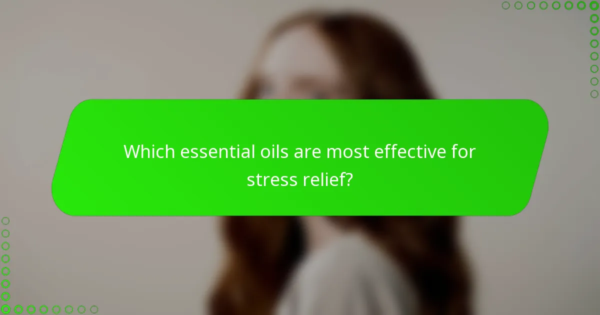 Which essential oils are most effective for stress relief?