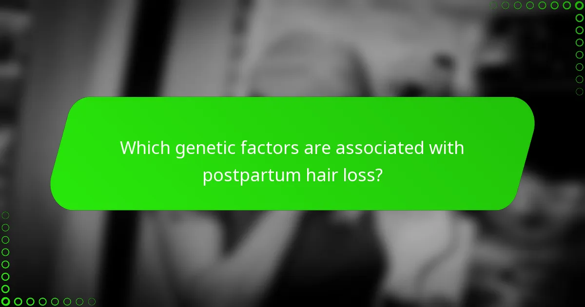 Which genetic factors are associated with postpartum hair loss?