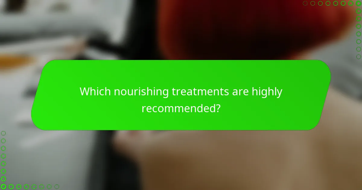 Which nourishing treatments are highly recommended?