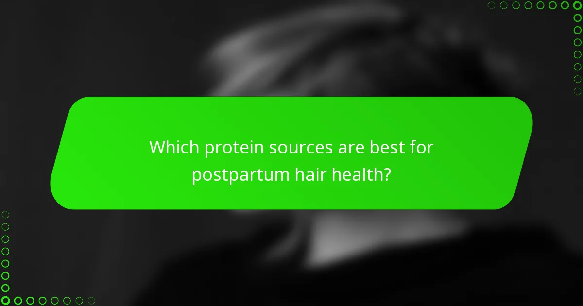 Which protein sources are best for postpartum hair health?