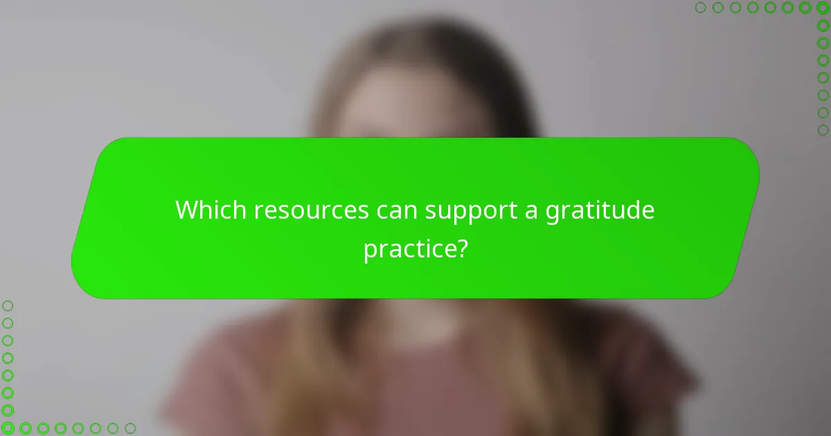 Which resources can support a gratitude practice?