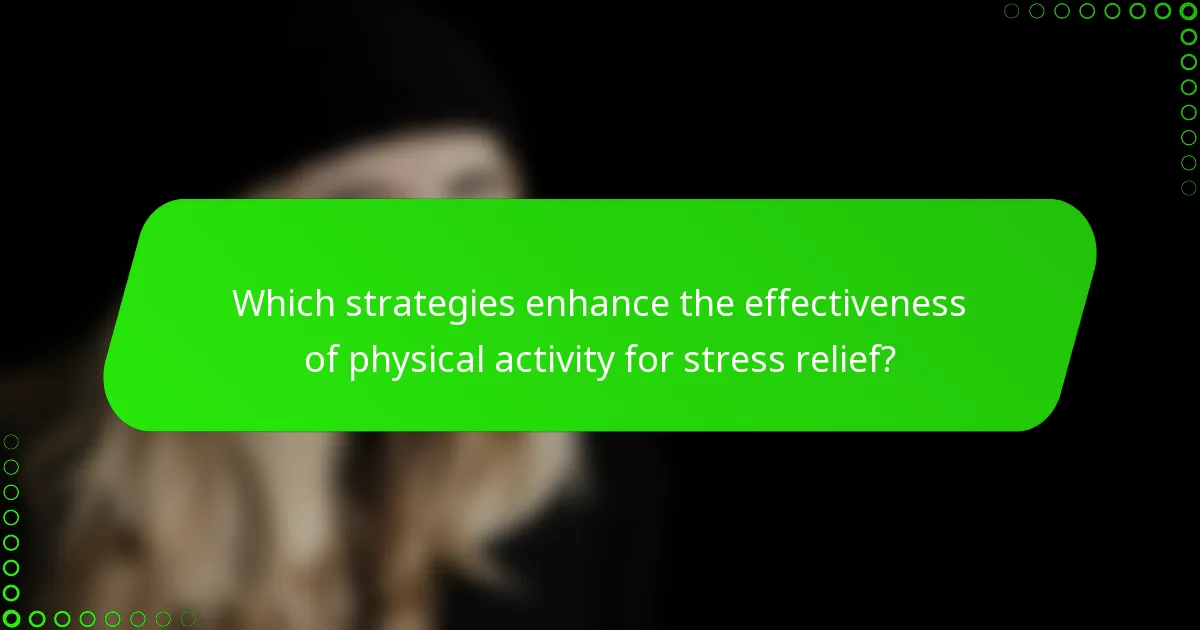 Which strategies enhance the effectiveness of physical activity for stress relief?