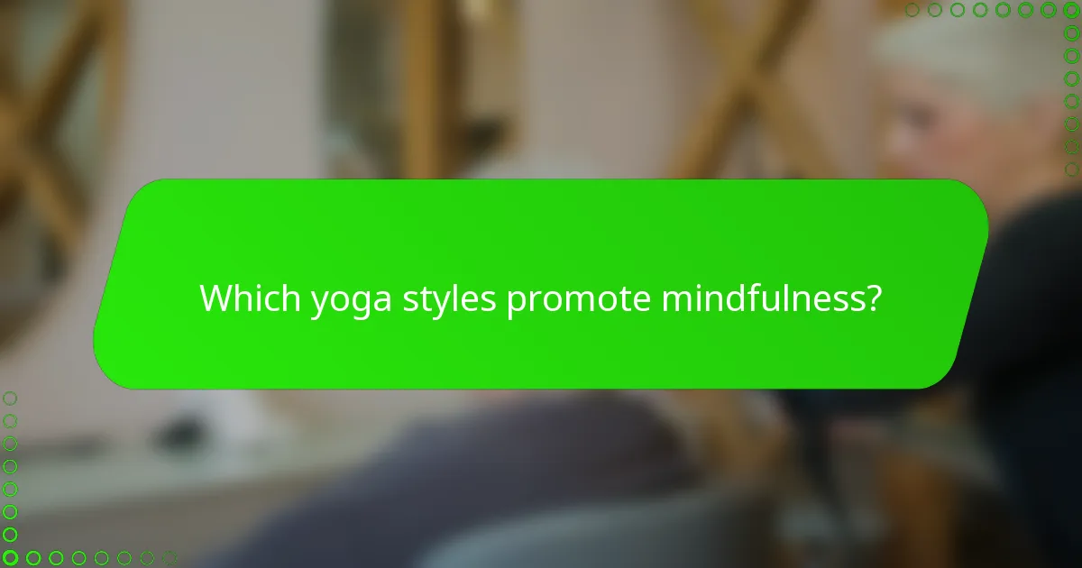Which yoga styles promote mindfulness?